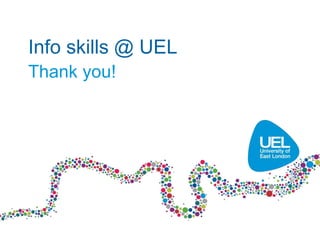 Info skills @ UEL
Thank you!
 