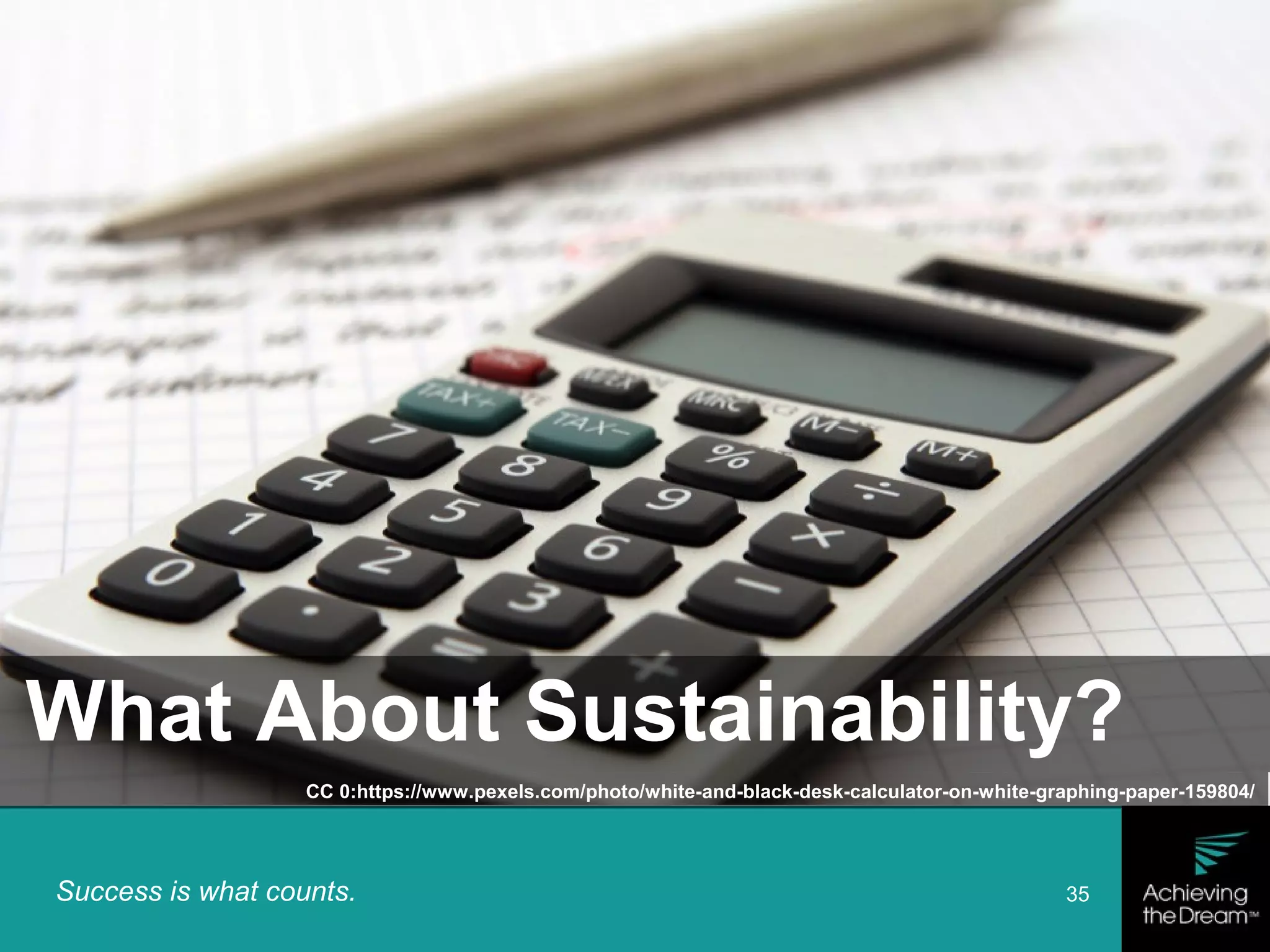 Success is what counts. 35
CC 0:https://www.pexels.com/photo/white-and-black-desk-calculator-on-white-graphing-paper-159804/
What About Sustainability?
 