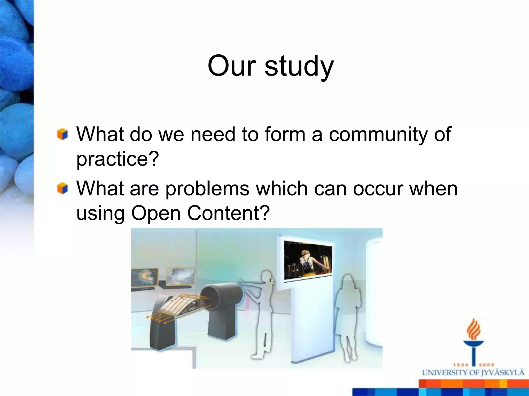 Our study

What do we need to form a community of
practice?
What are problems which can occur when
using Open Content?
 