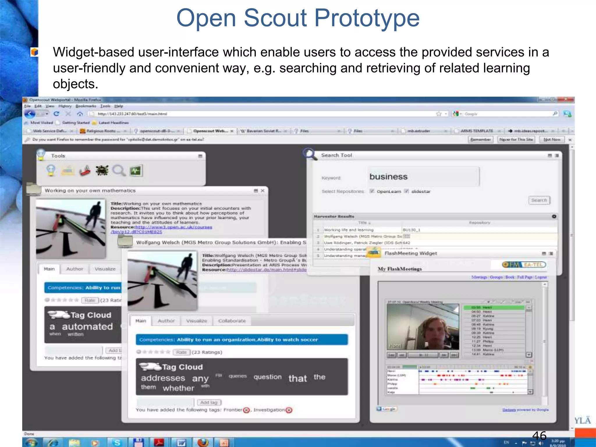 Open Scout Prototype
Widget-based user-interface which enable users to access the provided services in a
user-friendly and convenient way, e.g. searching and retrieving of related learning
objects.




                                                                                46
 