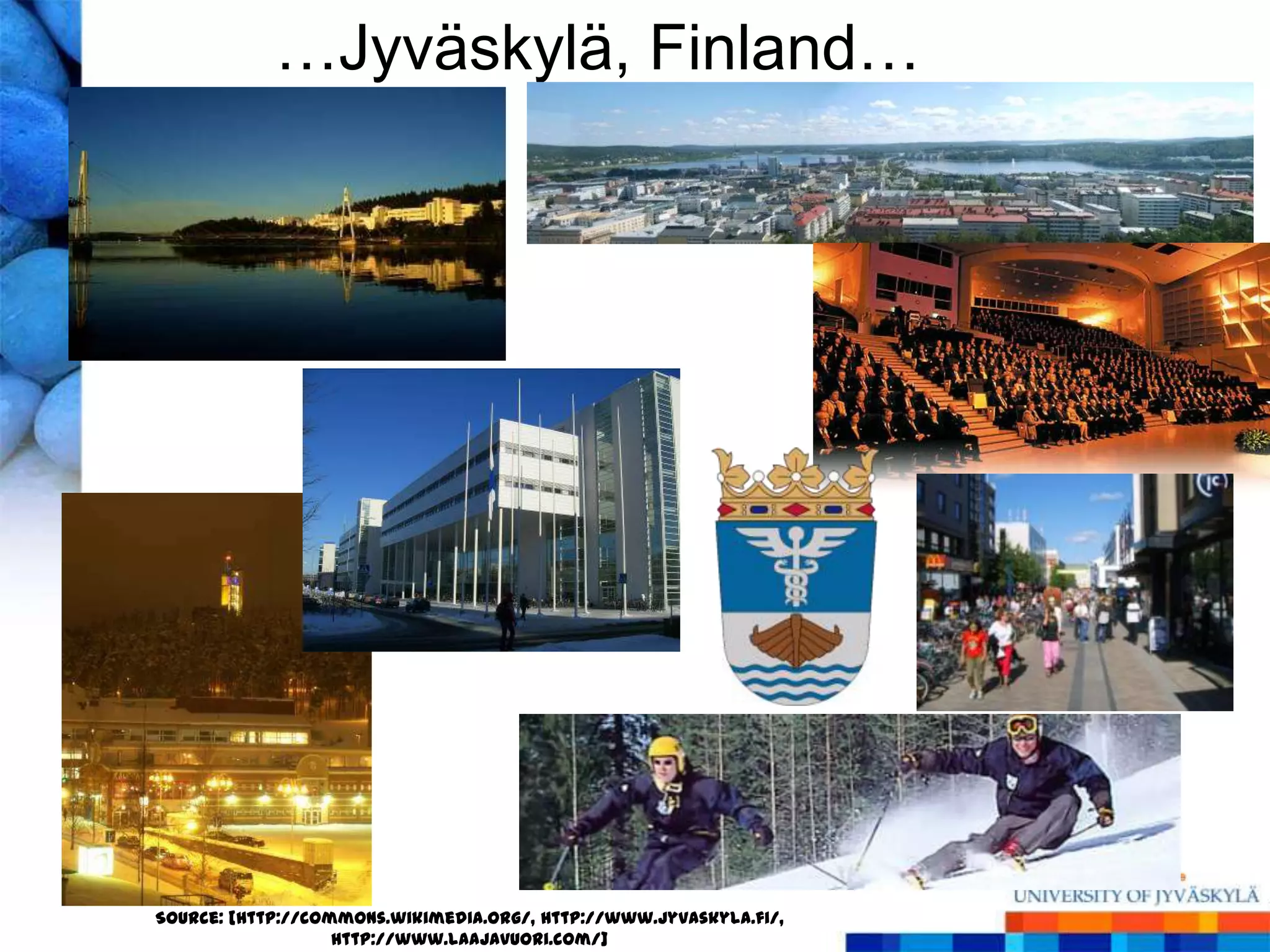 …Jyväskylä, Finland…




Source: [http://commons.wikimedia.org/, http://www.jyvaskyla.fi/,
                   http://www.laajavuori.com/]
 