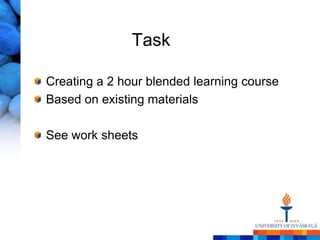 Task

Creating a 2 hour blended learning course
Based on existing materials

See work sheets
 