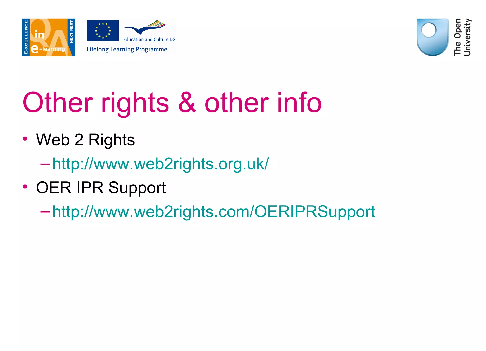 Other rights & other info Web 2 Rights http://www.web2rights.org.uk/ OER IPR Support http://www.web2rights.com/OERIPRSupport 