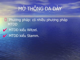 MỞ THÔNG DẠ DÀY
Phương pháp: có nhiều phương pháp
MTDD
✔ MTDD kiểu Witzel.
✔ MTDD kiểu Stamm.
 
