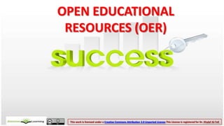 OPEN EDUCATIONAL
 RESOURCES (OER)




 This work is licensed under a Creative Commons Attribution 3.0 Unported License.This License is registered for Dr. Khalaf Al-Tell
 