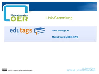 Dr. Bettina Waffner
Learning Lab – Universität Duisburg-Essencc by sa 4.0 DE Bettina Waffner für MainstreamingOER
Link-Sammlung
 