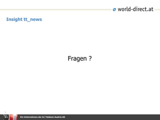 Ein Unternehmen der A1 Telekom Austria AG
5
Insight tt_news
Fragen ?
 