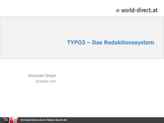 Ein Unternehmen der A1 Telekom Austria AG
TYPO3 – Das Redaktionssystem
Alexander Simper
30.Oktober 2010
 