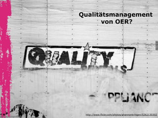 „Derzeit gibt es eine Reihe von formalen
  und informellen offenen Formen des
    Qualitätsmanagments von OER“


         ...