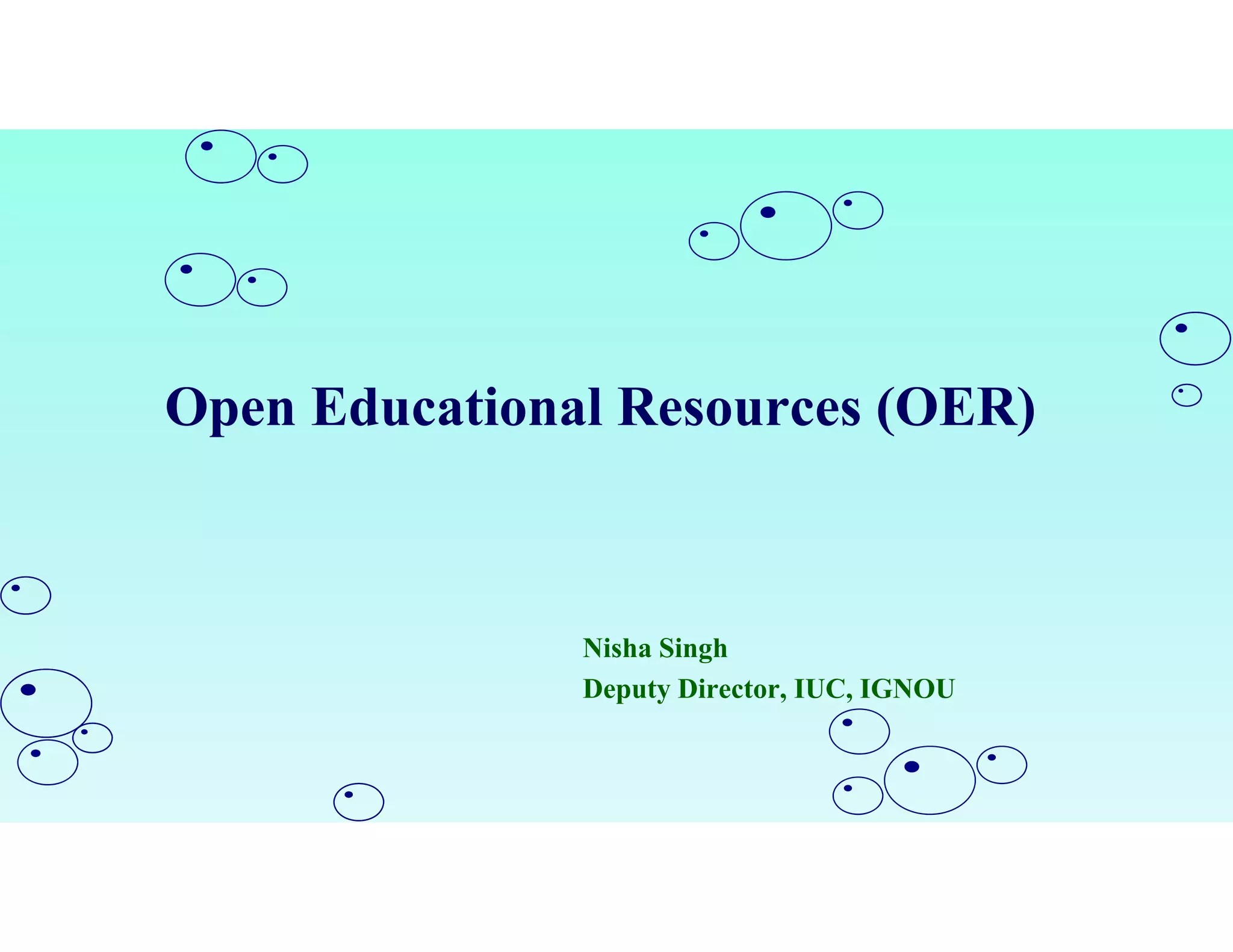 Open Educational Resources (OER)
Nisha Singh
Deputy Director, IUC, IGNOU
 