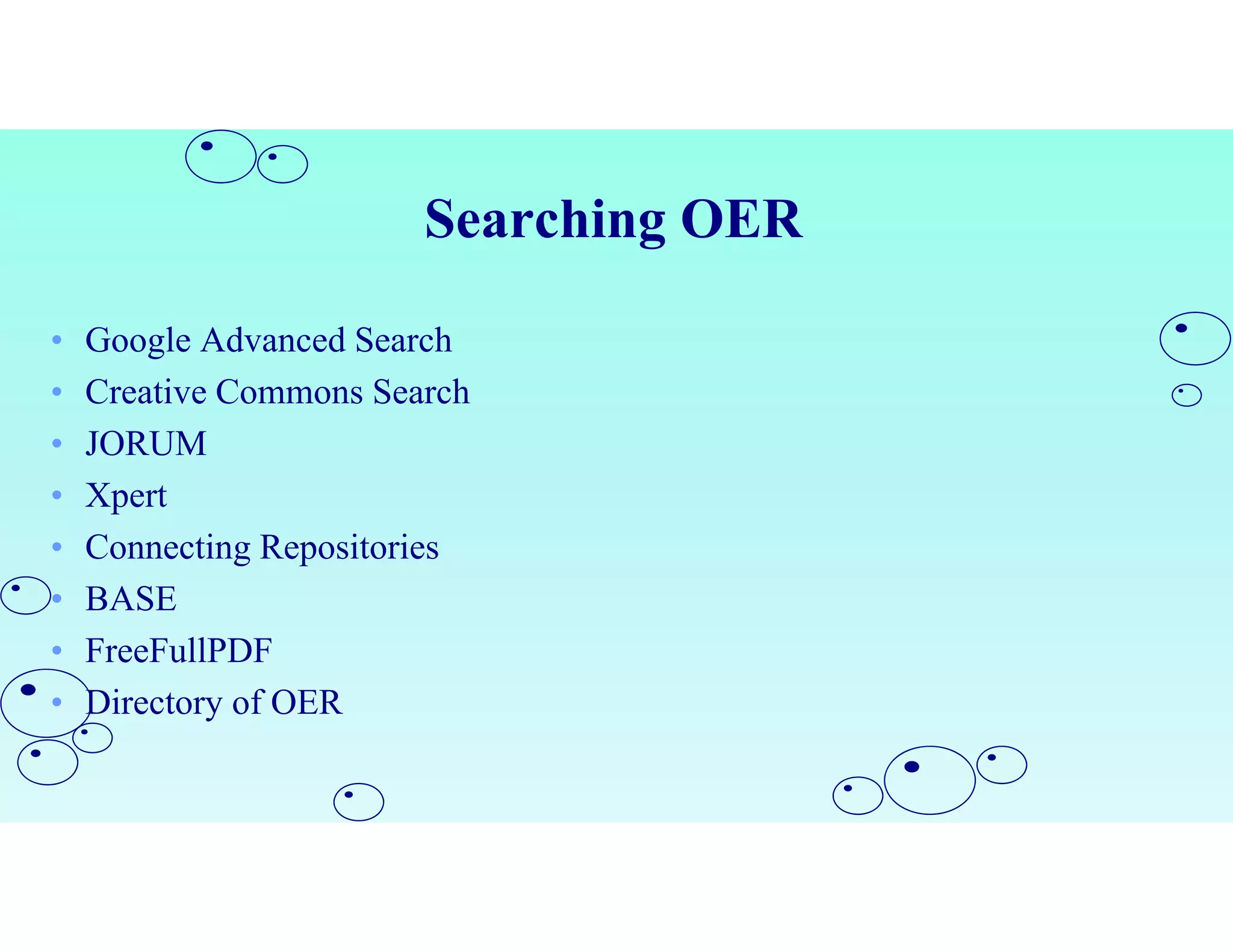 Searching OER
• Google Advanced Search
• Creative Commons Search
• JORUM
• Xpert
• Connecting Repositories
• BASE
• FreeFullPDF
• Directory of OER
 