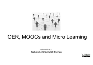 OER, MOOCs and Micro Learning
Damla Yıldırım (M.A.)
Technische Universität Ilmenau
 