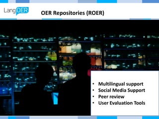 OER Repositories (ROER)
• Multilingual support
• Social Media Support
• Peer review
• User Evaluation Tools
 