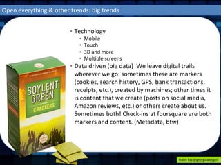 Open everything & other trends: big trends 
▪ Technology 
▪ Mobile 
▪ Touch 
▪ 3D and more 
▪ Multiple screens 
▪ Data dri...