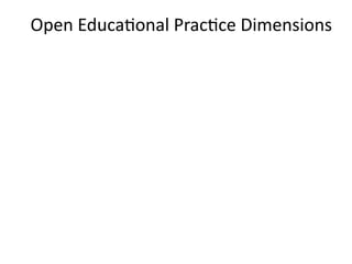 Open Educa'onal Prac'ce Dimensions
 