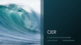 OER
A Vast Ocean of Knowledge
Melissa Willmore CC BY-NC-SA 4.0
 