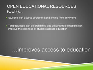 OPEN EDUCATIONAL RESOURCES
(OER)…
 Students can access course material online from anywhere
 Textbook costs can be prohi...