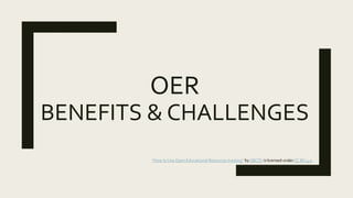 OER
BENEFITS & CHALLENGES
"How to Use Open Educational Resources training" by SBCTC is licensed under CC BY 4.0
 