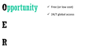pportunity  Free (or low cost)
 24/7 global access
 