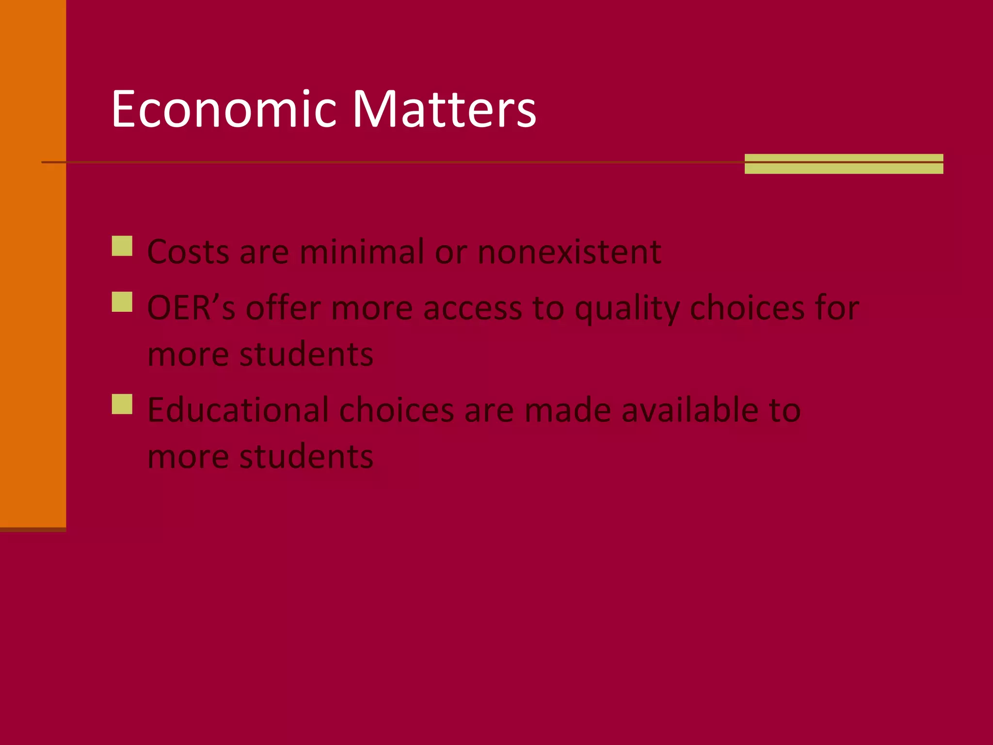 Economic Matters
 Costs are minimal or nonexistent
 OER’s offer more access to quality choices for
more students
 Educational choices are made available to
more students
 