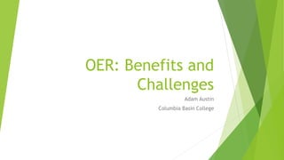 OER: Benefits and
Challenges
Adam Austin
Columbia Basin College
 