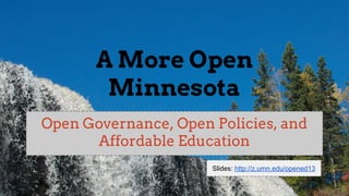 A More Open
Minnesota
Open Governance, Open Policies, and
Affordable Education
Slides: http://z.umn.edu/opened13

 