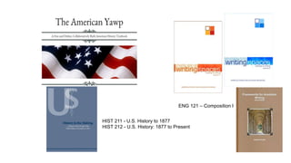 HIST 211 - U.S. History to 1877
HIST 212 - U.S. History: 1877 to Present
ENG 121 – Composition I
 