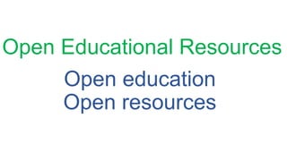 Open education
Open resources
Open Educational Resources
 