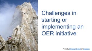 Photo by Christoph Deinet on Unsplash
Challenges in
starting or
implementing an
OER initiative
 