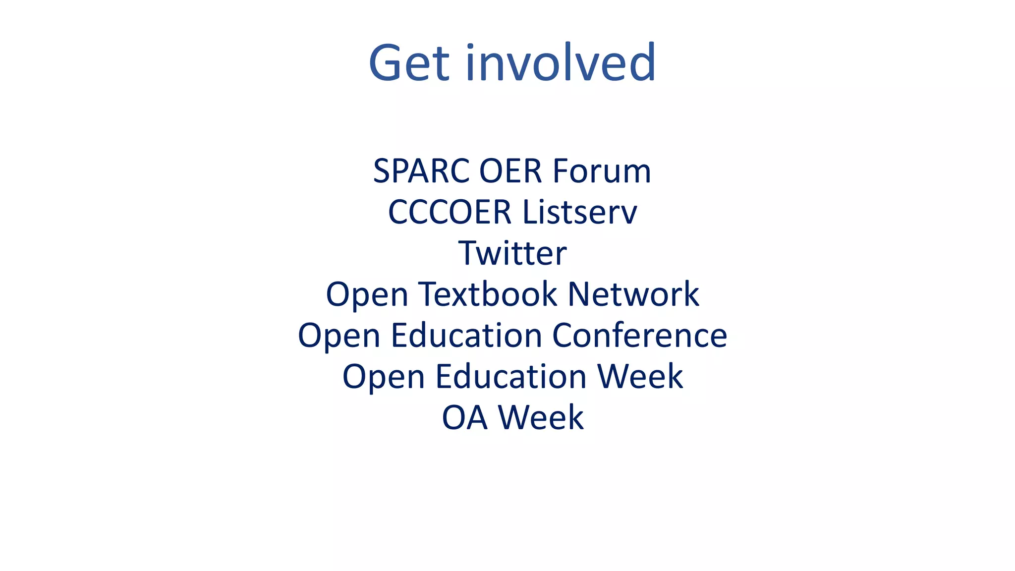 Get involved
SPARC OER Forum
CCCOER Listserv
Twitter
Open Textbook Network
Open Education Conference
Open Education Week
OA Week
 