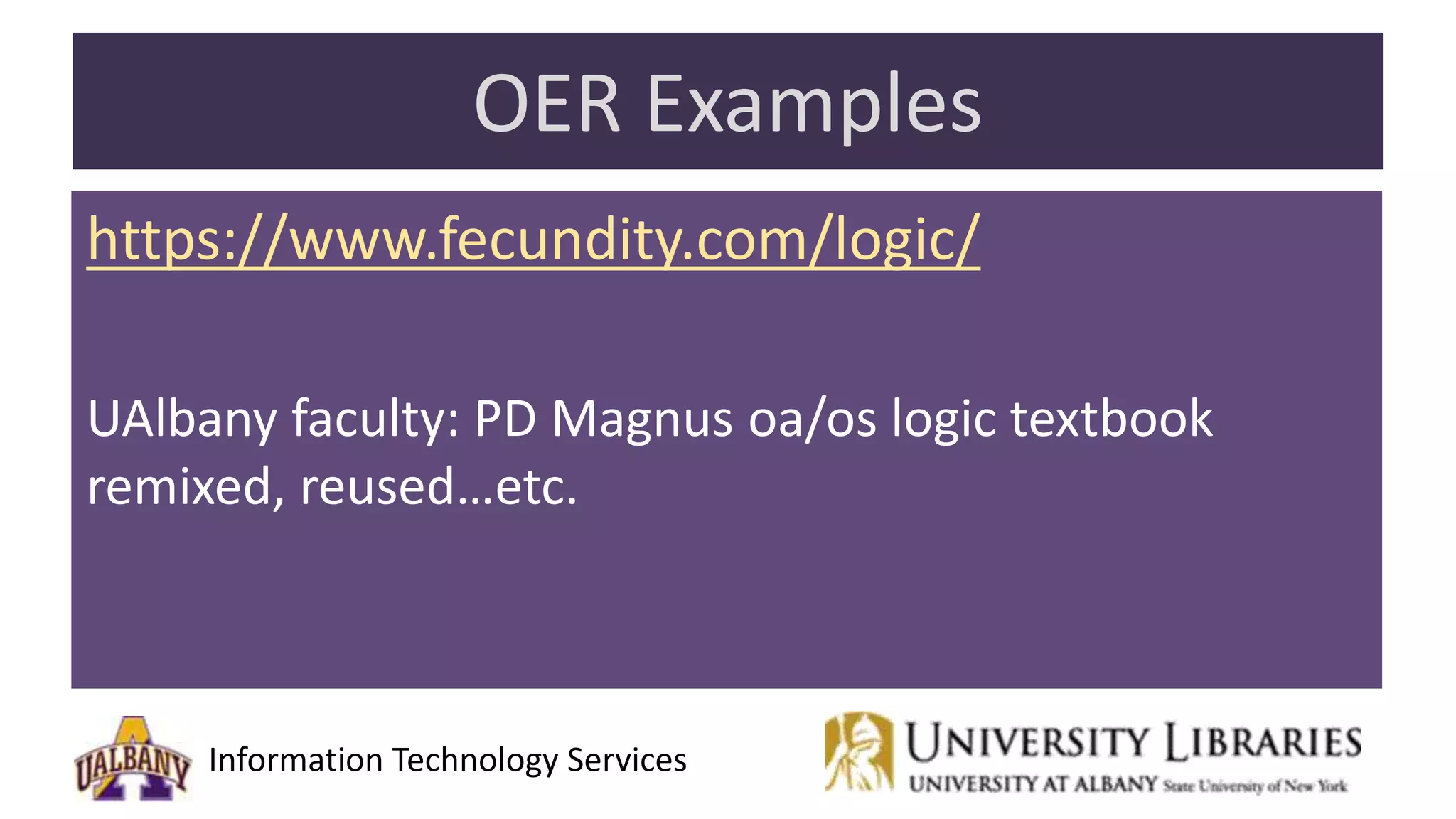 Information Technology Services
OER Examples
https://www.fecundity.com/logic/
UAlbany faculty: PD Magnus oa/os logic textbook
remixed, reused…etc.
 