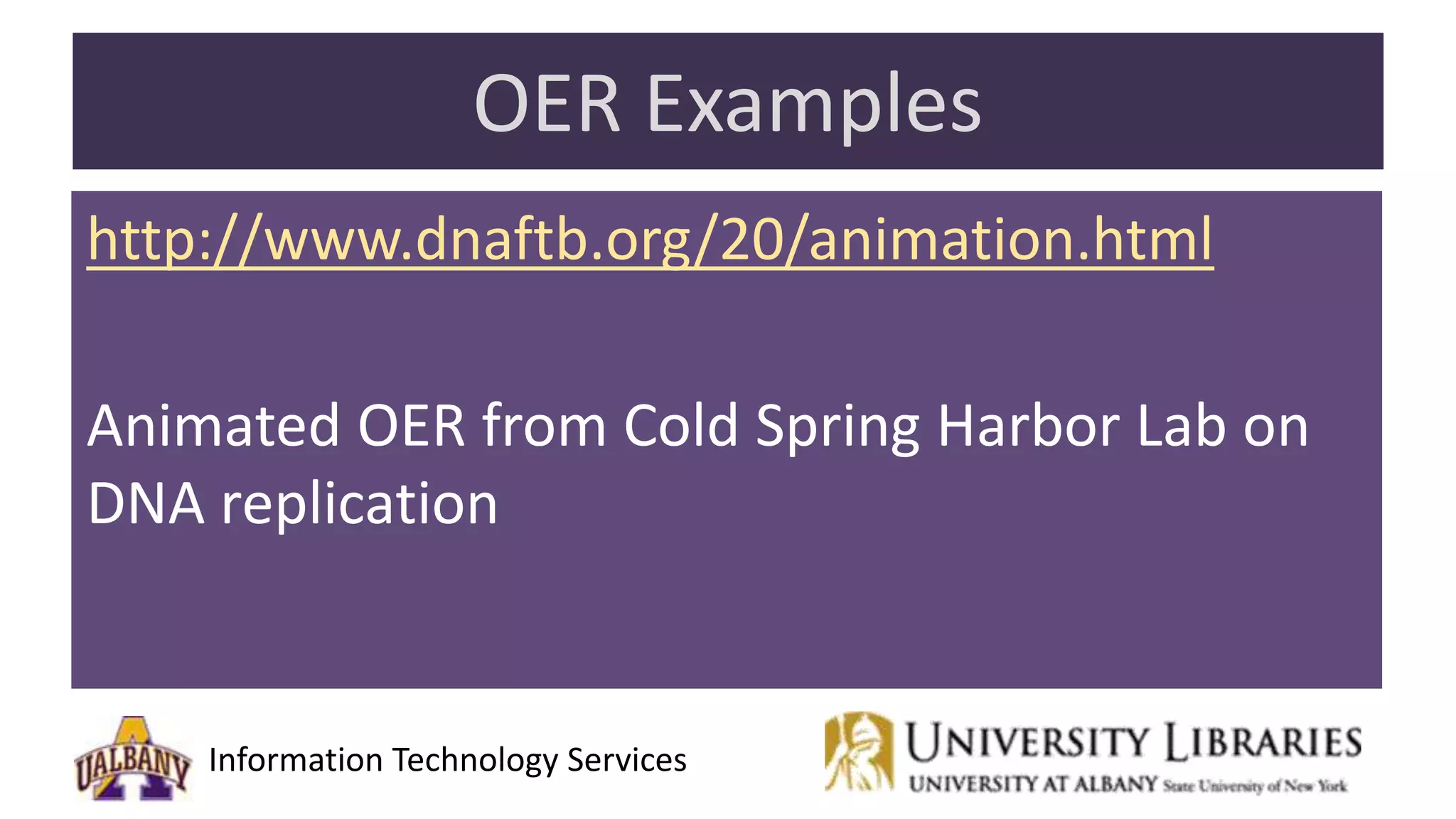 Information Technology Services
OER Examples
http://www.dnaftb.org/20/animation.html
Animated OER from Cold Spring Harbor Lab on
DNA replication
 