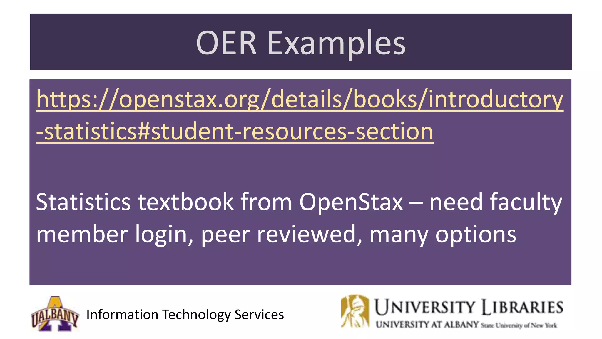 Information Technology Services
OER Examples
https://openstax.org/details/books/introductory
-statistics#student-resources-section
Statistics textbook from OpenStax – need faculty
member login, peer reviewed, many options
 