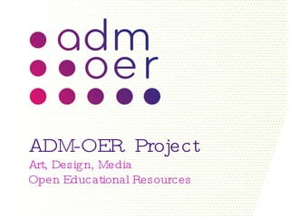 ADM-OER  Project Art, Design, Media Open Educational Resources  