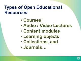 Types of Open Educational
Resources
• Courses
• Audio / Video Lectures
• Content modules
• Learning objects
• Collections, and
• Journals…