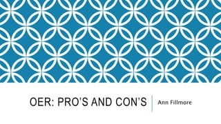 OER: PRO’S AND CON’S Ann Fillmore
 