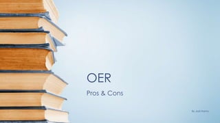 OER
Pros & Cons
By Jodi Harms
 