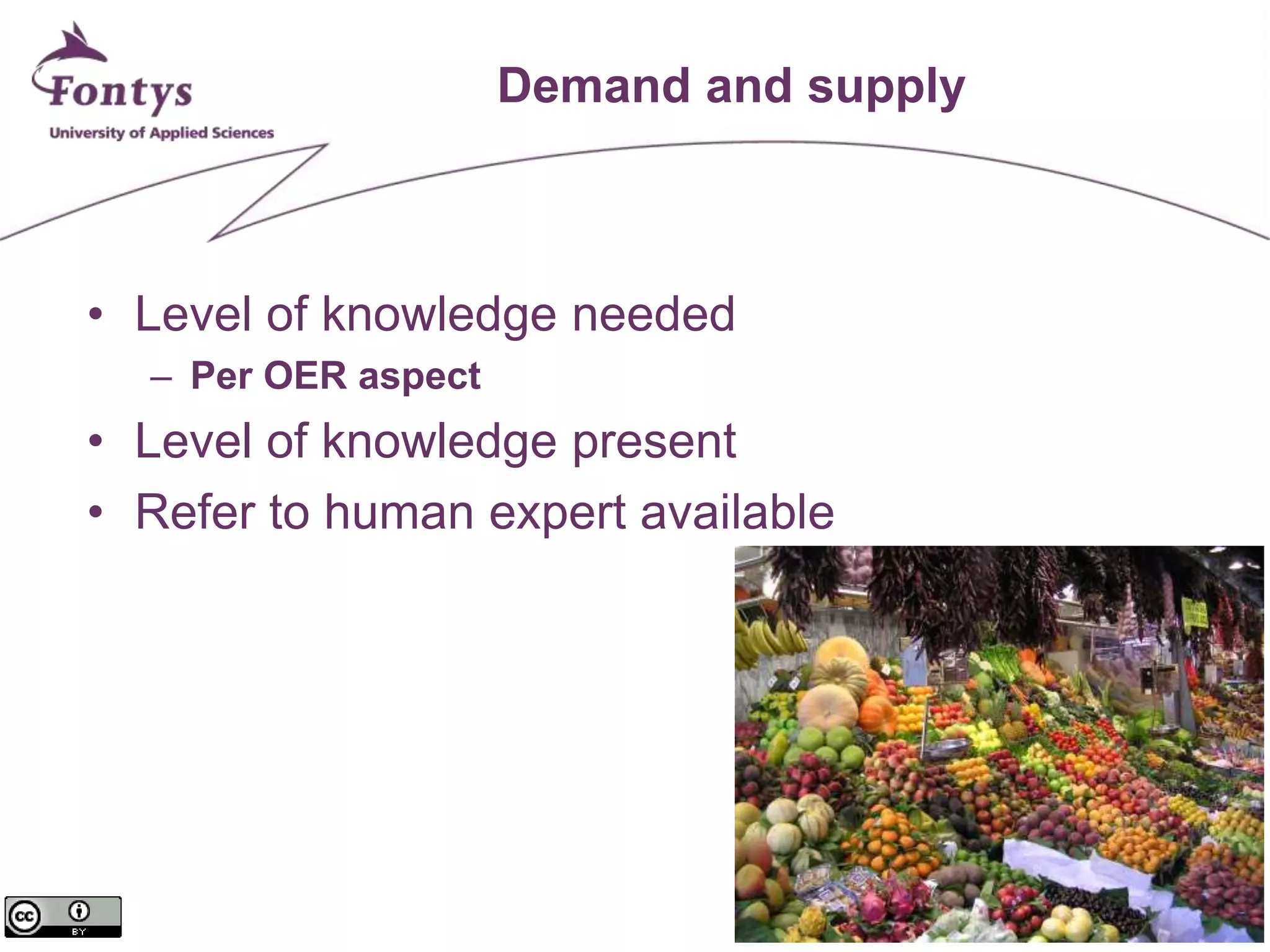 18 
Demand and supply 
• Level of knowledge needed 
– Per OER aspect 
• Level of knowledge present 
• Refer to human expert available 
 