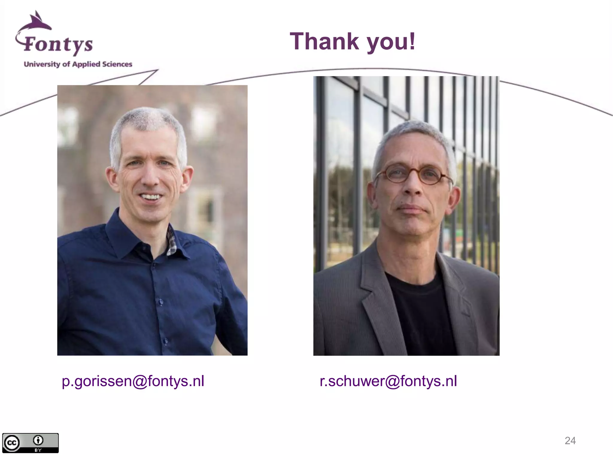 24 
Thank you! 
p.gorissen@fontys.nl r.schuwer@fontys.nl 
 