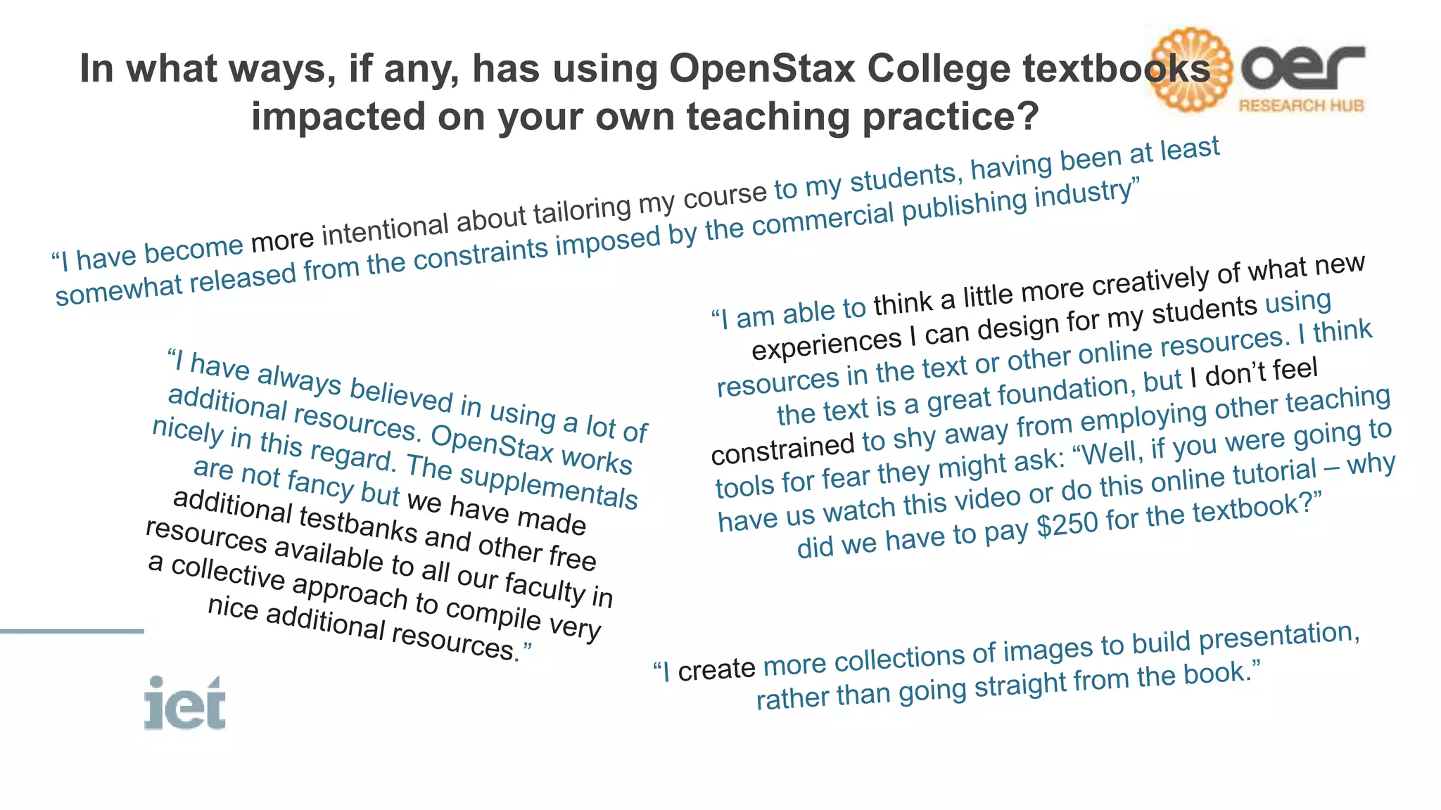 In what ways, if any, has using OpenStax College textbooks 
impacted on your own teaching practice? 
 