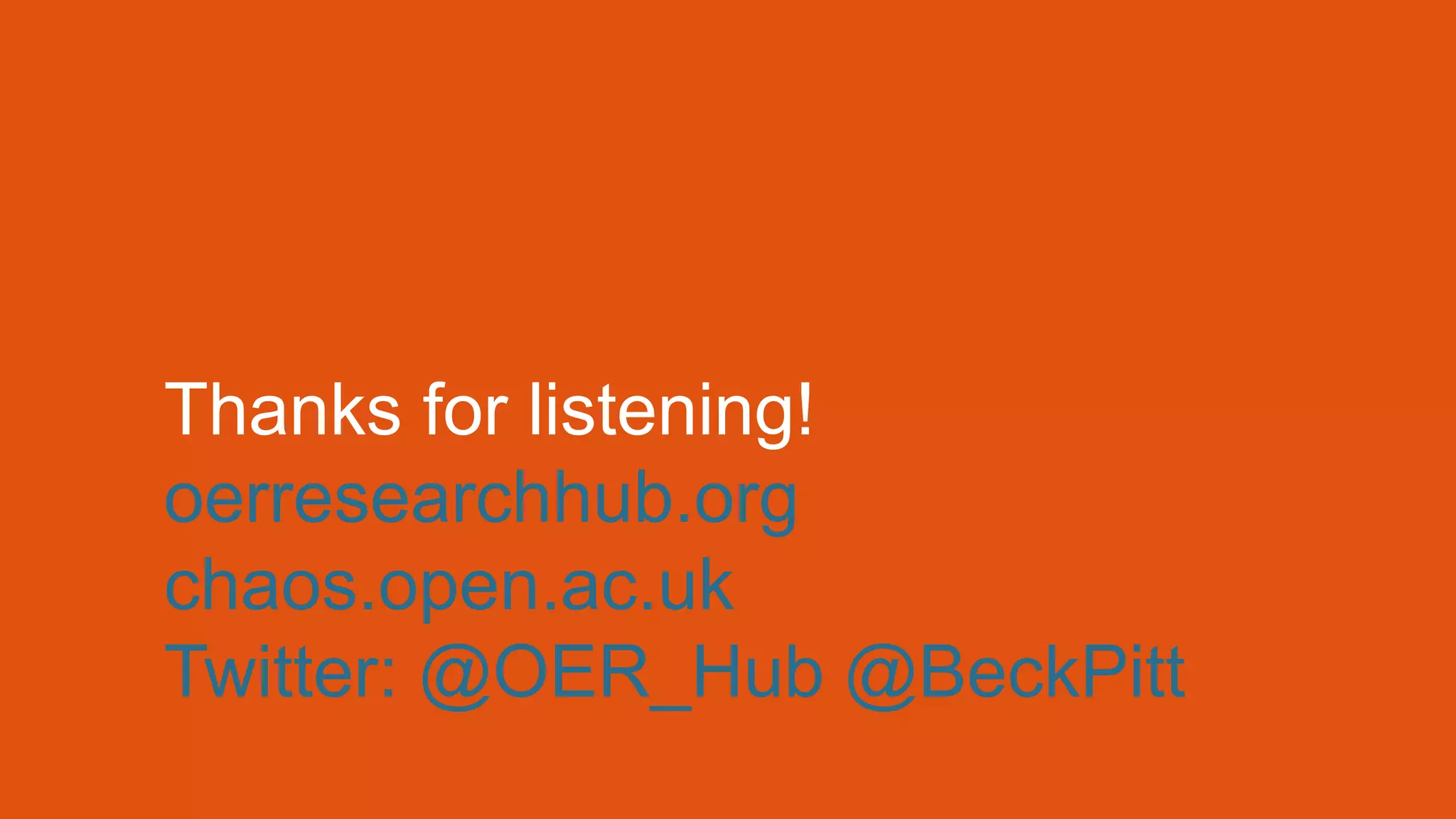 Thanks for listening! 
oerresearchhub.org 
chaos.open.ac.uk 
Twitter: @OER_Hub @BeckPitt 
 