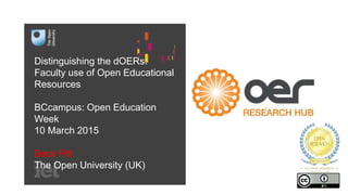 Distinguishing the dOERs:
Faculty use of Open Educational
Resources
BCcampus: Open Education
Week
10 March 2015
Beck Pitt
The Open University (UK)
 