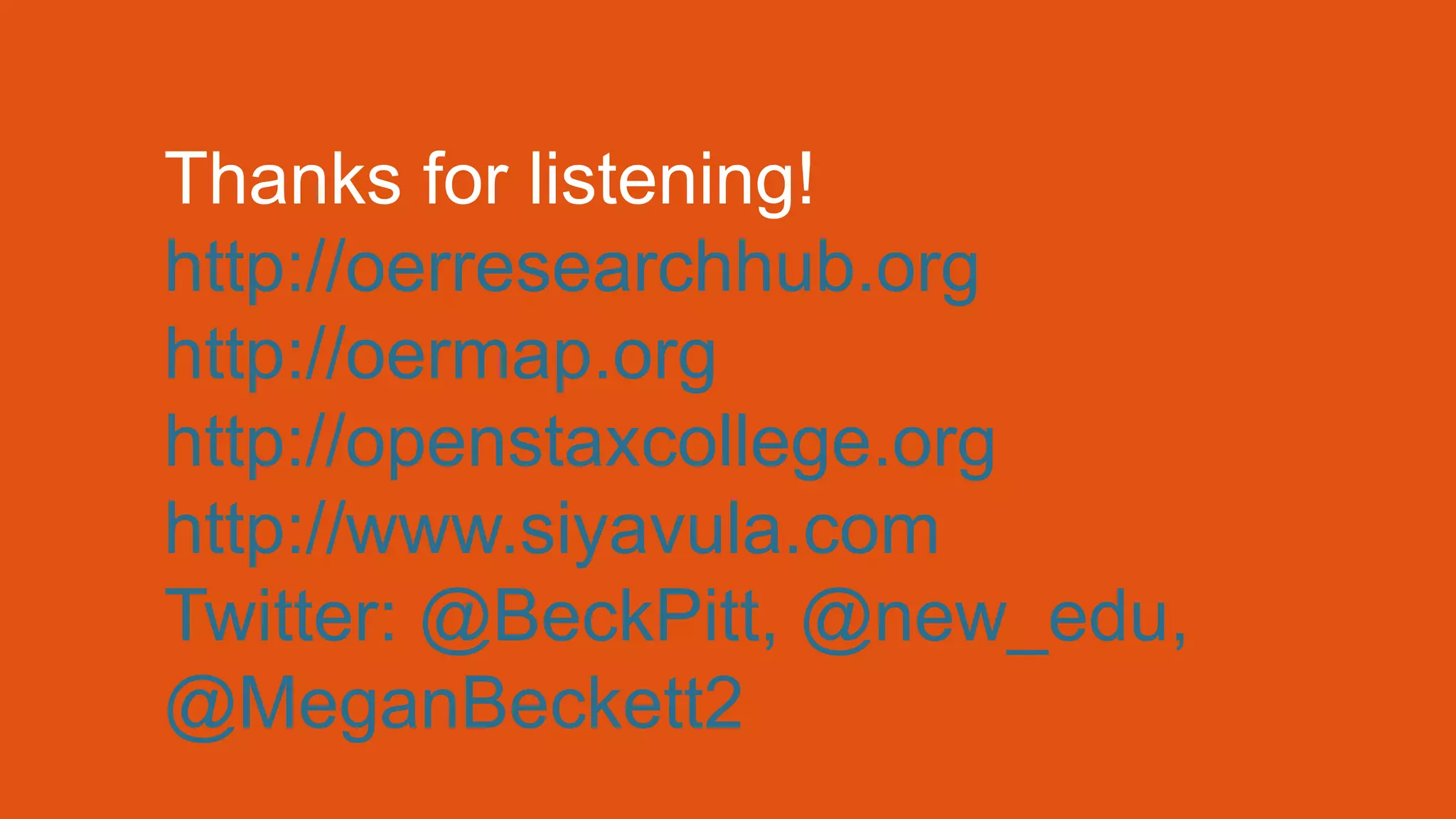 Thanks for listening!
http://oerresearchhub.org
http://oermap.org
http://openstaxcollege.org
http://www.siyavula.com
Twitter: @BeckPitt, @new_edu,
@MeganBeckett2
 