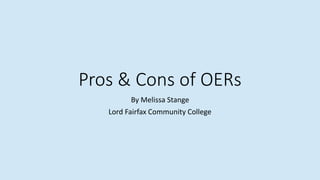 Pros & Cons of OERs
By Melissa Stange
Lord Fairfax Community College
 