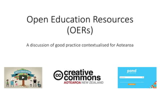 Open Education Resources
(OERs)
A discussion of good practice contextualised for Aotearoa
 