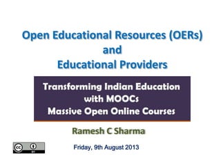 Open Educational Resources (OERs)
and
Educational Providers
Ramesh C Sharma
Friday, 9th August 2013
 