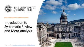 Introduction to
Systematic Review
and Meta-analysis
Image taken from https://communications-marketing.ed.ac.uk/about-us
 