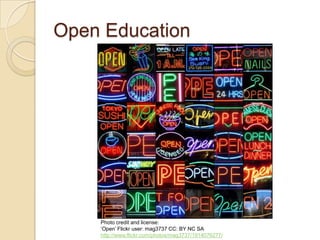 Open Education Photo credit and license: ‘ Open’ Flickr user: mag3737 CC: BY NC SA http://www.flickr.com/photos/mag3737/19...