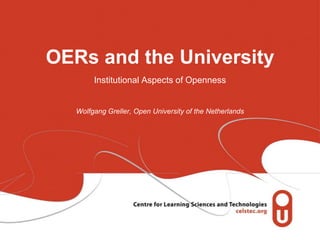 OERs and the UniversityInstitutional Aspects of OpennessWolfgang Greller, Open University of the Netherlands 