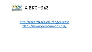 & ENG-243
http://esearch.sc4.edu/eng243case
https://www.oercommons.org/
 